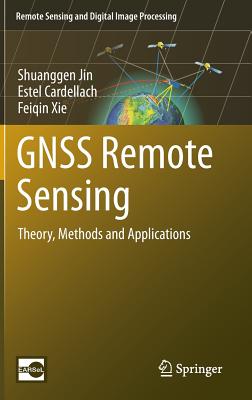 GNSS Remote Sensing: Theory, Methods and Applications - Jin, Shuanggen, and Cardellach, Estel, and Xie, Feiqin