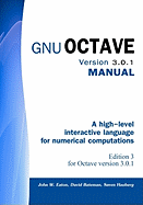 Gnu Octave Version 3.0.1 Manual: A High-Level Interactive Language for Numerical Computations - Eaton, John W, and Bateman, David, and Hauberg, Soren