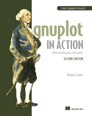 Gnuplot in Action: Understanding Data with Graphs - Janert, Philipp K
