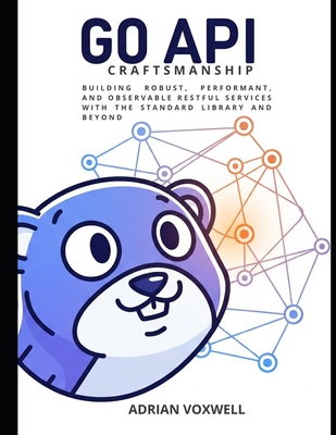 Go API Craftsmanship: Building Robust, Performant, and Observable RESTful Services with the Standard Library and Beyond - Voxwell, Adrian