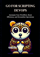 Go for Scripting DevOps: Automate Your Workflow, Boost Efficiency, and Streamline Operations