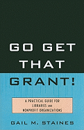 Go Get That Grant!: A Practical Guide for Libraries and Nonprofit Organizations