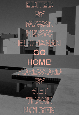Go Home! - Buchanan, Rowan Hisayo (Editor), and Nguyen, Viet (Foreword by), and Chee, Alexander (Contributions by)