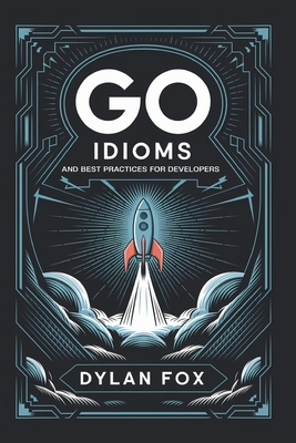 Go Idioms and Best Practices For Developers - Fox, Dylan