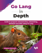 Go Lang in Depth: Guide to program microservices, networking, database and APIs using Go Lang (English Edition)