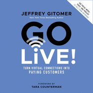 Go Live!: Turn Virtual Connections Into Paying Customers