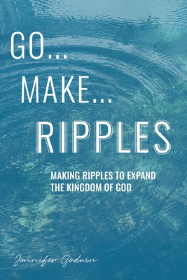 Go...Make...Ripples - Godwin, Jennifer
