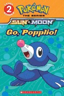 Go, Popplio! (Pok?mon Alola: Scholastic Reader, Level 2): Volume 2