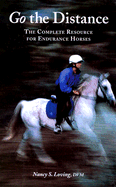 Go the Distance: The Complete Resource for Endurance Horses