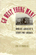 Go West, Young Man!: Horace Greeley's Vision for America