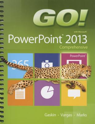GO! with Microsoft PowerPoint 2013 Comprehensive - Gaskin, Shelley, and Vargas, Alicia, and Marks, Suzanne