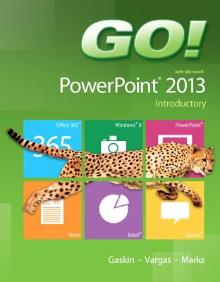 GO! with Microsoft PowerPoint 2013 Introductory - Gaskin, Shelley, and Vargas, Alicia, and Marks, Suzanne