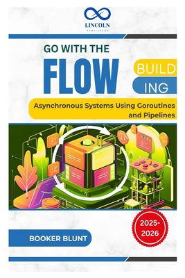 Go with the Flow: Building Asynchronous Systems Using Goroutines and Pipelines - Blunt, Booker