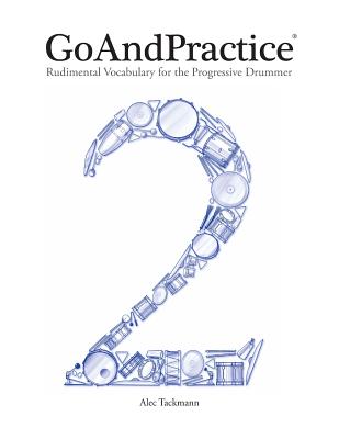 Goandpractice: Rudimental Vocabulary for the Progressive Drummer - Tackmann, Alec