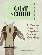 Goat School: A Master Class in Caprine Care and Cooking