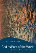 God as Poet of the World: Exploring Process Theologies
