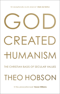 God Created Humanism: The Christian Basis of Secular Values