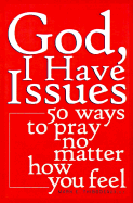 God, I Have Issues: 50 Ways to Pray No Matter How You Feel