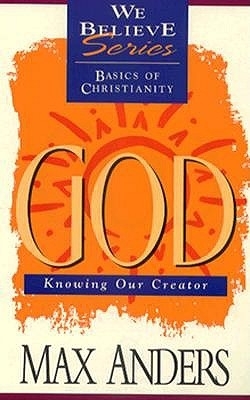 God: Knowing Our Creator - Anders, Max E