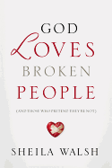 God Loves Broken People: And Those Who Pretend They're Not
