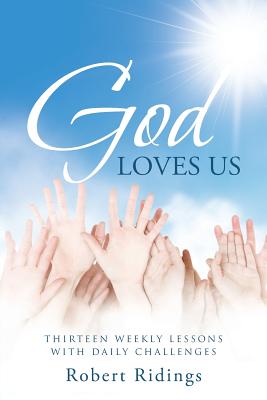 God Loves Us: Thirteen Weekly Lessons with Daily Challenges - Ridings, Robert