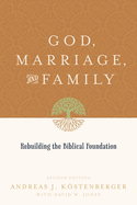 God, Marriage, and Family: Rebuilding the Biblical Foundation (Second Edition)