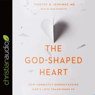 God-Shaped Heart: How Correctly Understanding God's Love Transforms Us