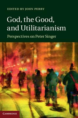 God, the Good, and Utilitarianism - Perry, John (Editor)