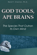 God Tools, Ape Brains: The Species That Outran Its Own Mind