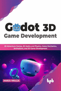 Godot 3D Game Development: 2D Adventure Games, 3D Maths and Physics, Game Mechanics, Animations, and 3D Game Development