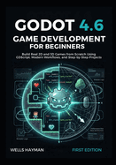 Godot 4.6 Game Development for Beginners: Build Real 2D and 3D Games from Scratch Using GDScript, Modern Workflows, and Step-by-Step Projects
