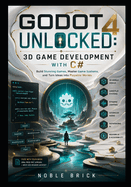 Godot 4 Unlocked: 3D Game Development with C#: Build Stunning 3D Games, Design Smarter Systems, and Create Immersive Player Experiences