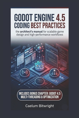 Godot Engine 4.5 Coding Best Practices: The Architect's Manual for Scalable Game Design and High-Performance Workflows - Bitwright, Caelum
