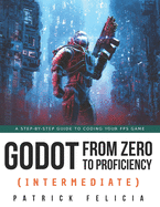Godot from Zero to Proficiency (Intermediate): A step-by-step guide to code your FPS with Godot