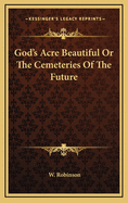 God's Acre Beautiful or the Cemeteries of the Future