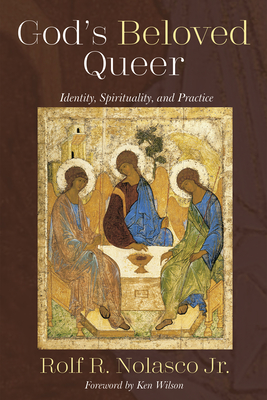 God's Beloved Queer: Identity, Spirituality, and Practice - Nolasco, Rolf R, and Wilson, Ken (Foreword by)