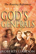 God's Generals: The Roaring Reformers (Spiritual Biographies from the Reformation, Including Martin Luther, John Calvin, John Wycliffe, John Hus, John Knox, and George Fox) Volume 2