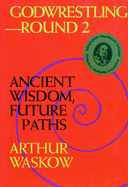 Godwrestling-- Round 2: Ancient Wisdom, Future Paths