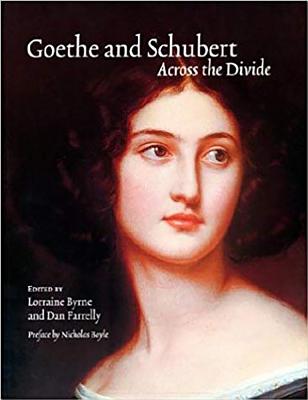 Goethe and Schubert: Across the Divide - Byrne, Lorraine (Editor), and Farrelly, Dan (Editor), and Boyle, Nicholas (Preface by)