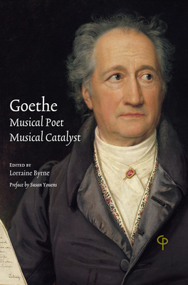 Goethe: Musical Poet, Musical Catalyst - Byrne, Lorraine (Editor)