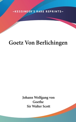 Goetz Von Berlichingen - Goethe, Johann Wolfgang Von 1749-1832 (Creator)