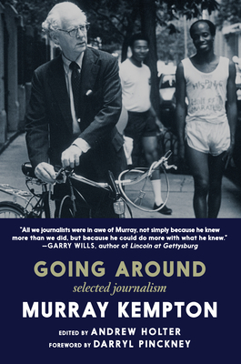 Going Around: Selected Journalism - Kempton, Murray, and Holter, Andrew (Introduction by), and Pinckney, Darryl (Foreword by)