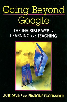 Going Beyond Google: The Invisible Web in Learning and Teaching - Devine, Jane, and Egger-Sider, Francine