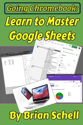 Going Chromebook: Learn to Master Google Sheets - Schell, Brian