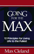 Going for the Max!: 12 Principles for Living Life to the Fullest