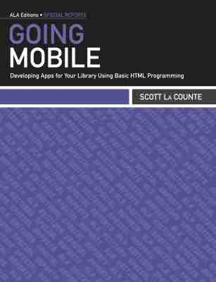 Going Mobile: Developing Apps for Your Library Using Basic HTML Programming - American Library Association
