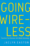 Going Wireless: Transform Your Business with Mobile Technology