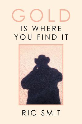 Gold Is Where You Find It - Smit, Ric