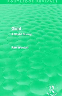Gold (Routledge Revivals): A World Survey - Weston, Rae