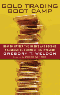 Gold Trading Boot Camp: How to Master the Basics and Become a Successful Commodities Investor